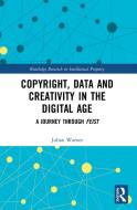 Copyright, Data And Creativity In The Digital Age di Julian Warner edito da Taylor & Francis Ltd