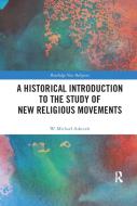 A Historical Introduction To The Study Of New Religious Movements di W. Michael Ashcraft edito da Taylor & Francis Ltd