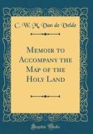 Memoir to Accompany the Map of the Holy Land (Classic Reprint) di C. W. M. Van De Velde edito da Forgotten Books