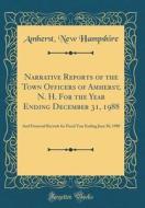 Narrative Reports of the Town Officers of Amherst, N. H. for the Year Ending December 31, 1988: And Financial Records for Fiscal Year Ending June 30, di Amherst New Hampshire edito da Forgotten Books