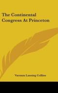 The Continental Congress At Princeton di VARNUM LANS COLLINS edito da Kessinger Publishing