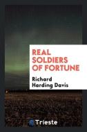 Real Soldiers of Fortune di Richard Harding Davis edito da Trieste Publishing
