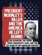 President McKinley's Killer and the America He Left Behind: The Assassin, the Crime, Teddy Roosevelt's Rise, and the Daw di Jessica Gunderson edito da COMPASS POINT BOOKS