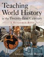 Teaching World History in the Twenty-first Century: A Resource Book di Heidi Roupp edito da Taylor & Francis Ltd