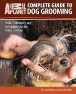 Complete Guide to Dog Grooming: Skills, Techniques, and Instructions for the Home Groomer di Eve Adamson, Sandy Roth edito da T F H PUBN