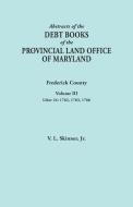 Abstracts of the Debt Books of the Provincial Land Office of Maryland. Frederick County, Volume III di Jr. Vernon L. Skinner edito da Clearfield
