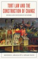 Tort Law And The Construction Of Change di Kenneth S Abraham, Professor G Edward White edito da University Of Virginia Press