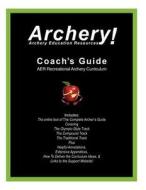 Coaches Guide, Aer Recreational Archery Curriculum di Archery Education Resources edito da Watching Arrows Fly, LLC