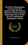 The Plays Of Shakespeare, From The Text Of S. Johnson, With The Prefaces, Notes &c. Of Rowe, Pope And Many Other Critics. 6 Vols. [in 12 Pt. Followed di William Shakespeare edito da WENTWORTH PR