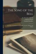 The Song of the Bell: and Other Translations From Schiller, Goethe, Uhland, and Others di Ludwig Uhland, Friedrich Schiller edito da LIGHTNING SOURCE INC