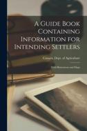 A Guide Book Containing Information for Intending Settlers [microform]: With Illustrations and Maps edito da LIGHTNING SOURCE INC