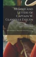Memoir and Letters of Captain W. Glanville Evelyn: Of the 4th Regiment, (King's own) From North America, 1774-1776 di William Glanville Evelyn, G. D. Scull edito da LEGARE STREET PR