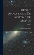 Théorie Analytique Du Système Du Monde; Volume 1 di Gustave Pontécoulant edito da LEGARE STREET PR
