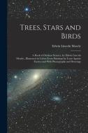 Trees, Stars and Birds; a Book of Outdoor Science, by Edwin Lincoln Mosely...Illustrated in Colors From Paintings by Louis Agassiz Fuertes and With Ph di Edwin Lincoln Mosely edito da LEGARE STREET PR