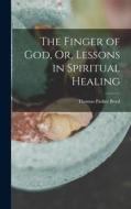 The Finger of God, Or, Lessons in Spiritual Healing di Thomas Parker Boyd edito da LEGARE STREET PR