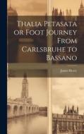 Thalia Petasata or Foot Journey From Carlsbruhe to Bassano di James Henry edito da LEGARE STREET PR
