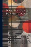 Four-part Songs For Men's Voices: With English And German Words di Felix Mendelssohn-Bartholdy edito da LEGARE STREET PR