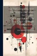 A Treatise On the Differential and Integral Calculus, and On the Calculus of Variations di Edward II Courtenay edito da LEGARE STREET PR