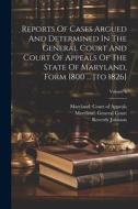 Reports Of Cases Argued And Determined In The General Court And Court Of Appeals Of The State Of Maryland, Form 1800 ... [to 1826]; Volume 6 di Thomas Harris, Reverdy Johnson edito da LEGARE STREET PR