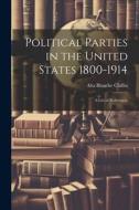 Political Parties in the United States 1800-1914: A List of References di Alta Blanche Claflin edito da LEGARE STREET PR