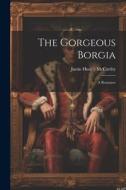 The Gorgeous Borgia: A Romance di Justin Huntly Mccarthy edito da LEGARE STREET PR
