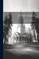 John Knox di Florence A. Maccunn edito da LEGARE STREET PR