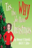 Tis the Why We Have Christmas di Denyce Y Daniels, K. T. Seto edito da Indy Pub