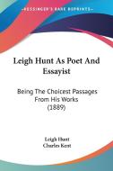 Leigh Hunt as Poet and Essayist: Being the Choicest Passages from His Works (1889) di Leigh Hunt edito da Kessinger Publishing