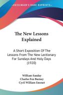 The New Lessons Explained: A Short Exposition of the Lessons from the New Lectionary for Sundays and Holy Days (1920) di William Sanday, Charles Fox Burney, Cyril William Emmet edito da Kessinger Publishing