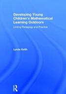 Developing Young Children's Mathematical Learning Outdoors di Lynda Keith edito da Taylor & Francis Ltd