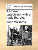 A Roman Catechism di John Williams edito da Gale Ecco, Print Editions