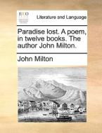 Paradise lost. A poem, in twelve books. The author John Milton. di John Milton edito da Gale ECCO, Print Editions