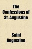 The Confessions Of St. Augustine di Saint Augustine edito da General Books Llc