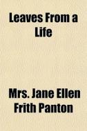 Leaves From A Life di Mrs Jane Ellen Frith Panton edito da General Books