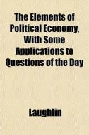 The Elements Of Political Economy, With di Laughlin edito da General Books