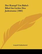 Der Kampf Um Babel-Bibel Im Lichte Des Judentums (1903) di Leopold Goldschmied edito da Kessinger Publishing