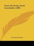 Notes on Ulceby, North Lincolnshire (1885) di W. G. Dimock Fletcher edito da Kessinger Publishing
