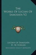 The Works of Lucian of Samosata V2 di Lucian Of Samosata edito da Kessinger Publishing