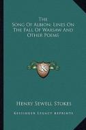The Song of Albion; Lines on the Fall of Warsaw and Other Poems di Henry Sewell Stokes edito da Kessinger Publishing