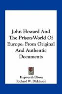 John Howard and the Prison-World of Europe: From Original and Authentic Documents di Hepworth Dixon edito da Kessinger Publishing