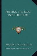 Putting the Most Into Life (1906) di Booker T. Washington edito da Kessinger Publishing