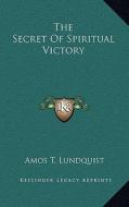 The Secret of Spiritual Victory di Amos T. Lundquist edito da Kessinger Publishing