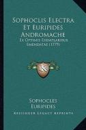 Sophoclis Electra Et Euripides Andromache: Ex Optimis Exemplaribus Emendatae (1779) di Sophocles, Euripides edito da Kessinger Publishing