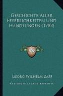 Geschichte Aller Feyerlichkeiten Und Handlungen (1782) di Georg Wilhelm Zapf edito da Kessinger Publishing