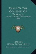 Three of the Comedies of Terence: Andria, Adelphi and Phormio (1889) di Terence edito da Kessinger Publishing