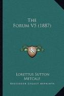 The Forum V5 (1887) di Lorettus Sutton Metcalf edito da Kessinger Publishing