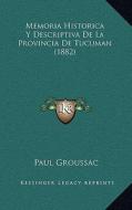 Memoria Historica y Descriptiva de La Provincia de Tucuman (1882) di Paul Groussac edito da Kessinger Publishing