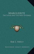 Marguerite: The Sister and the Wife of Kings di Rae S. Neely edito da Kessinger Publishing