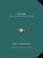Aleine: Or Le Bachen Holzli (1833) di Mrs Sherwood edito da Kessinger Publishing