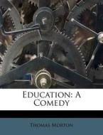 Education: A Comedy di Thomas Morton edito da Nabu Press